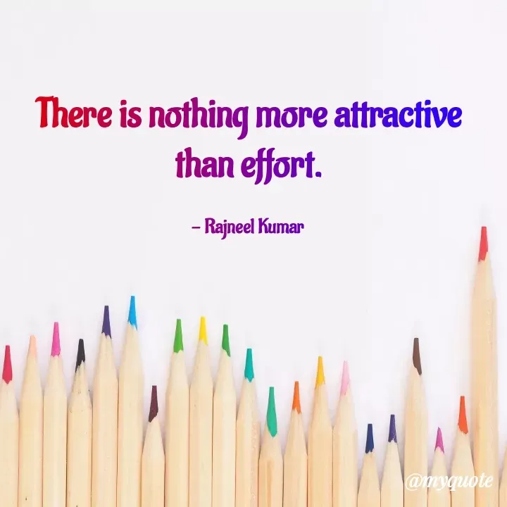 Quote by Rajneel Kumar - There is nothing more attractive than effort.

- Rajneel Kumar  - Made using Quotes Creator App, Post Maker App