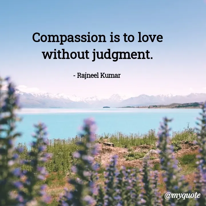 Quote by Rajneel Kumar - Compassion is to love without judgment.

- Rajneel Kumar  - Made using Quotes Creator App, Post Maker App