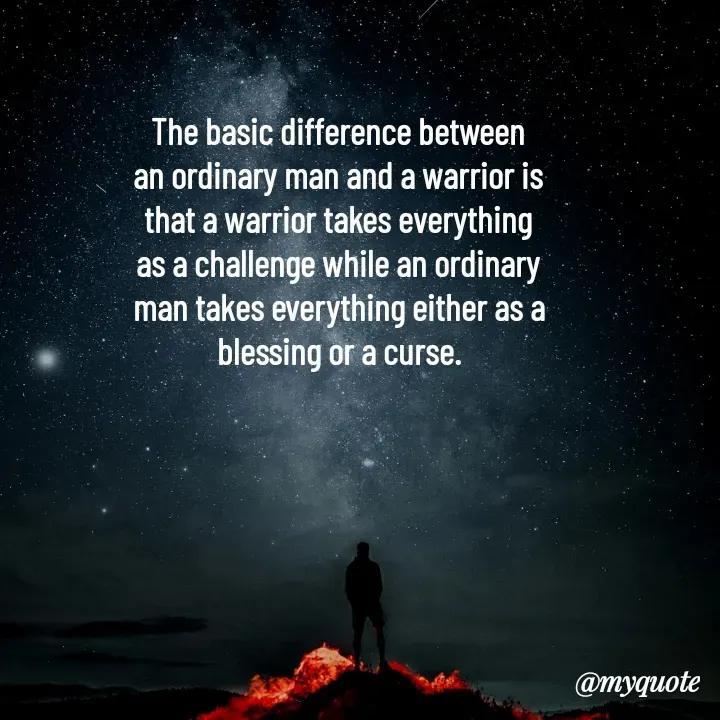 Quote by Rajneel Kumar - The basic difference between an ordinary man and a warrior is that a warrior takes everything as a challenge while an ordinary man takes everything either as a blessing or a curse. - Made using Quotes Creator App, Post Maker App