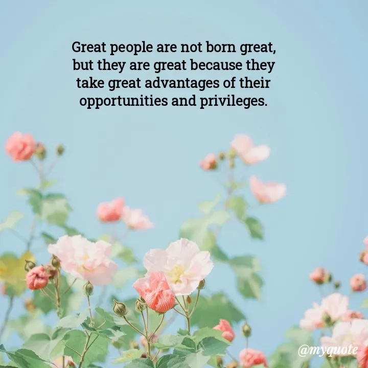 Quote by Rajneel Kumar - Great people are not born great, but they are great because they take great advantages of their opportunities and privileges. - Made using Quotes Creator App, Post Maker App