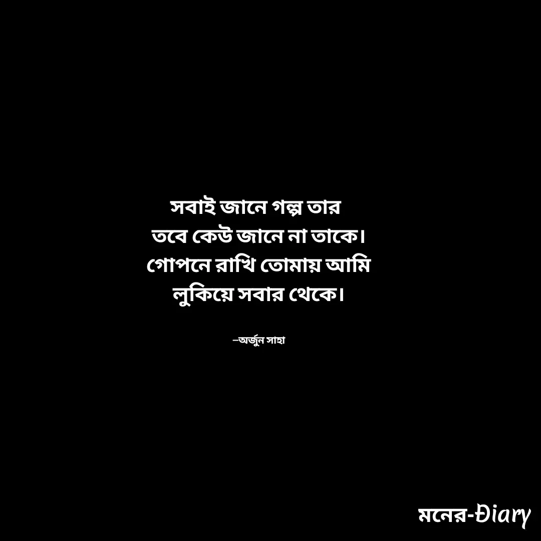 Quote by Arjun Saha - সবাই জানে গল্প তার 
তবে কেউ জানে না তাকে।
গোপনে রাখি তোমায় আমি
লুকিয়ে সবার থেকে।


—অর্জুন সাহা - Made using Quotes Creator App, Post Maker App