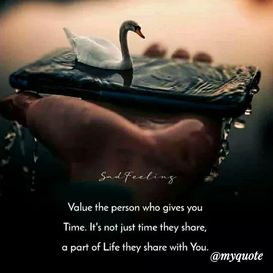 Quote by Cleopatra - Sad feeling
Value the person who gives you
Time. It's not just time they share,
a part of Life they share with You.
@тyдиote
 - Made using Quotes Creator App, Post Maker App