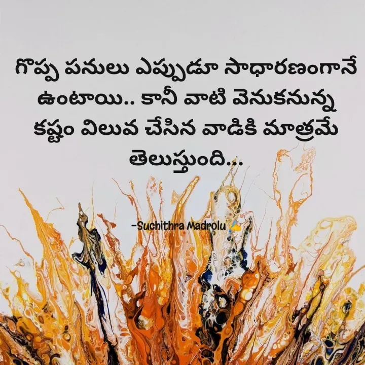 Quote by Hidden Art - గొప్ప పనులు ఎప్పుడూ సాధారణంగానే ఉంటాయి.. కానీ వాటి వెనుకనున్న  కష్టం విలువ చేసిన వాడికి మాత్రమే తెలుస్తుంది...



-Suchithra Madrolu ✍️ - Made using Quotes Creator App, Post Maker App
