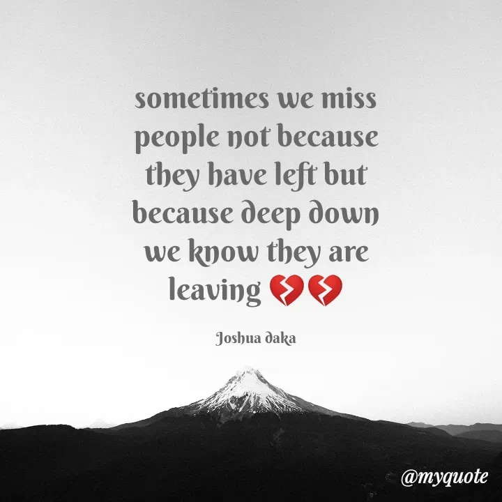 Quote by Joshua Daka - sometimes we miss people not because they have left but because deep down we know they are leaving 💔💔

Joshua daka - Made using Quotes Creator App, Post Maker App