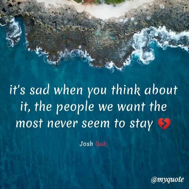 Quote by Joshua Daka - it's sad when you think about it, the people we want the most never seem to stay 💔

Josh Dak - Made using Quotes Creator App, Post Maker App