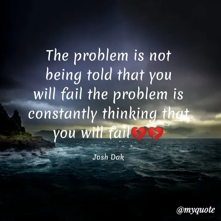 Quote by Joshua Daka - The problem is not being told that you will fail the problem is constantly thinking that you will fail💔💔

Josh Dak - Made using Quotes Creator App, Post Maker App