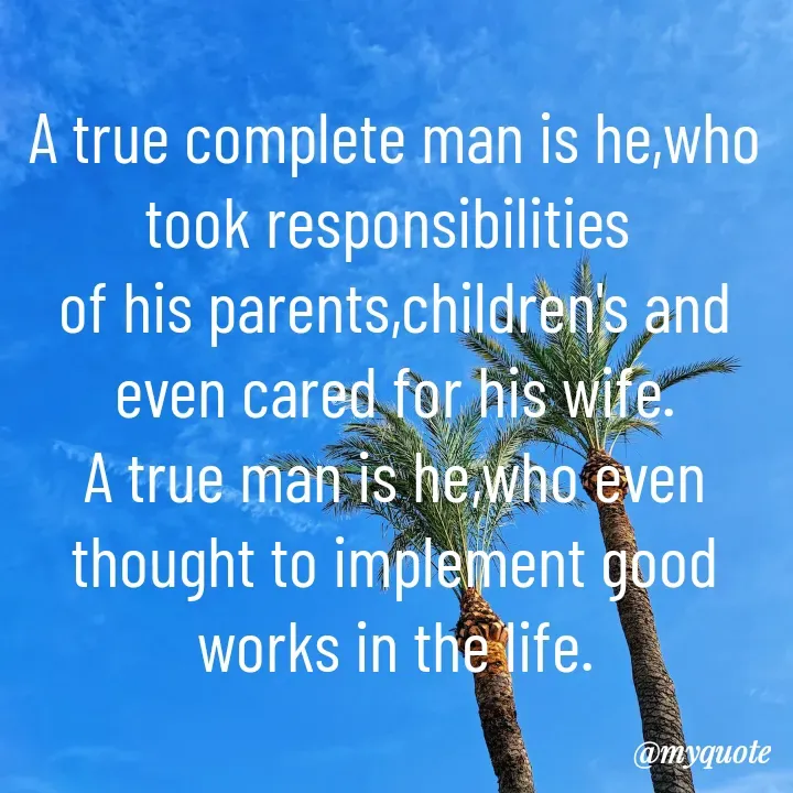 Quote by Sunita Manandhar - A true complete man is he,who took responsibilities 
of his parents,children's and even cared for his wife.
A true man is he,who even thought to implement good works in the life. - Made using Quotes Creator App, Post Maker App