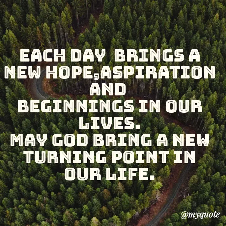 Quote by Sunita Manandhar - Each day  brings a new hope,aspiration and 
beginnings in our lives.
May God bring a new turning point in our life.
 - Made using Quotes Creator App, Post Maker App