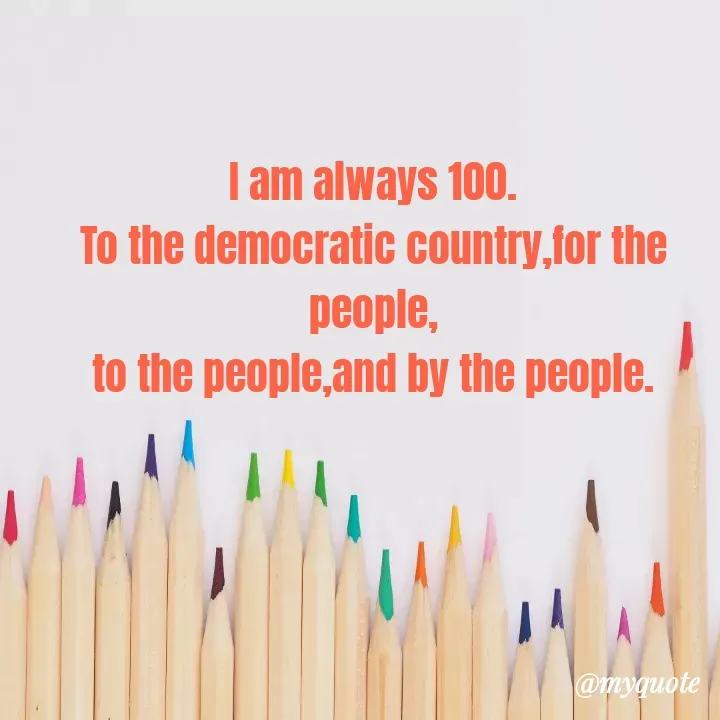 Quote by Sunita Manandhar - I am always 100.
To the democratic country,for the people,
to the people,and by the people.
 - Made using Quotes Creator App, Post Maker App