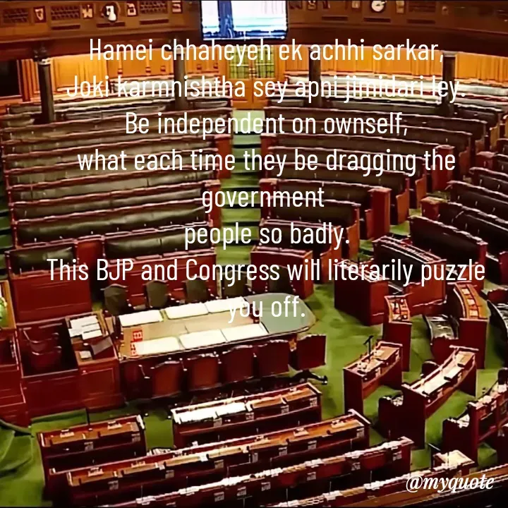 Quote by Sunita Manandhar - Hamei chhaheyeh ek achhi sarkar,
Joki karmnishtha sey apni jimidari ley.
Be independent on ownself,
what each time they be dragging the government 
people so badly.
This BJP and Congress will literarily puzzle you off.
 - Made using Quotes Creator App, Post Maker App