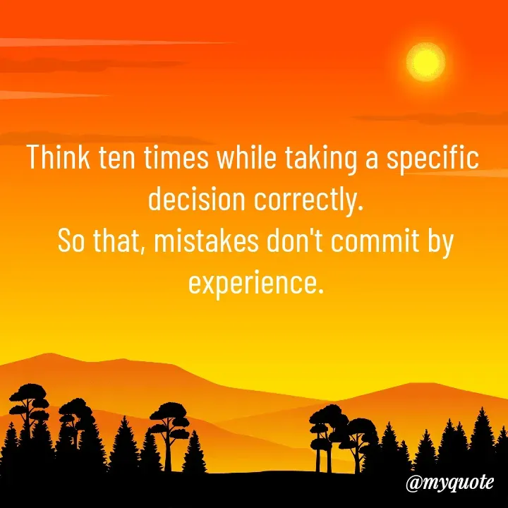 Quote by Sunita Manandhar - Think ten times while taking a specific 
decision correctly.
So that, mistakes don't commit by experience. - Made using Quotes Creator App, Post Maker App