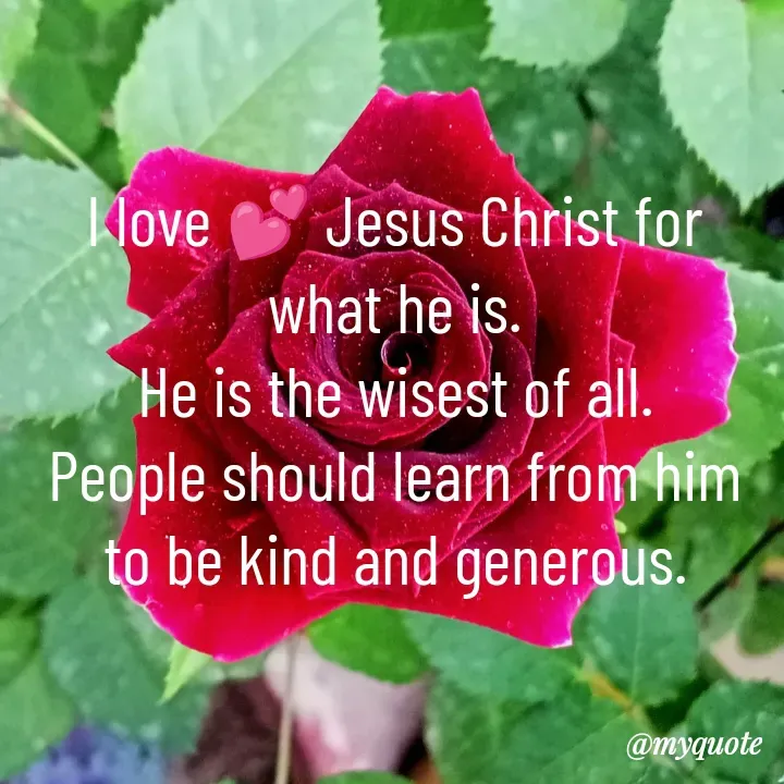 Quote by Sunita Manandhar - I love 💕 Jesus Christ for what he is.
He is the wisest of all.
People should learn from him to be kind and generous. - Made using Quotes Creator App, Post Maker App
