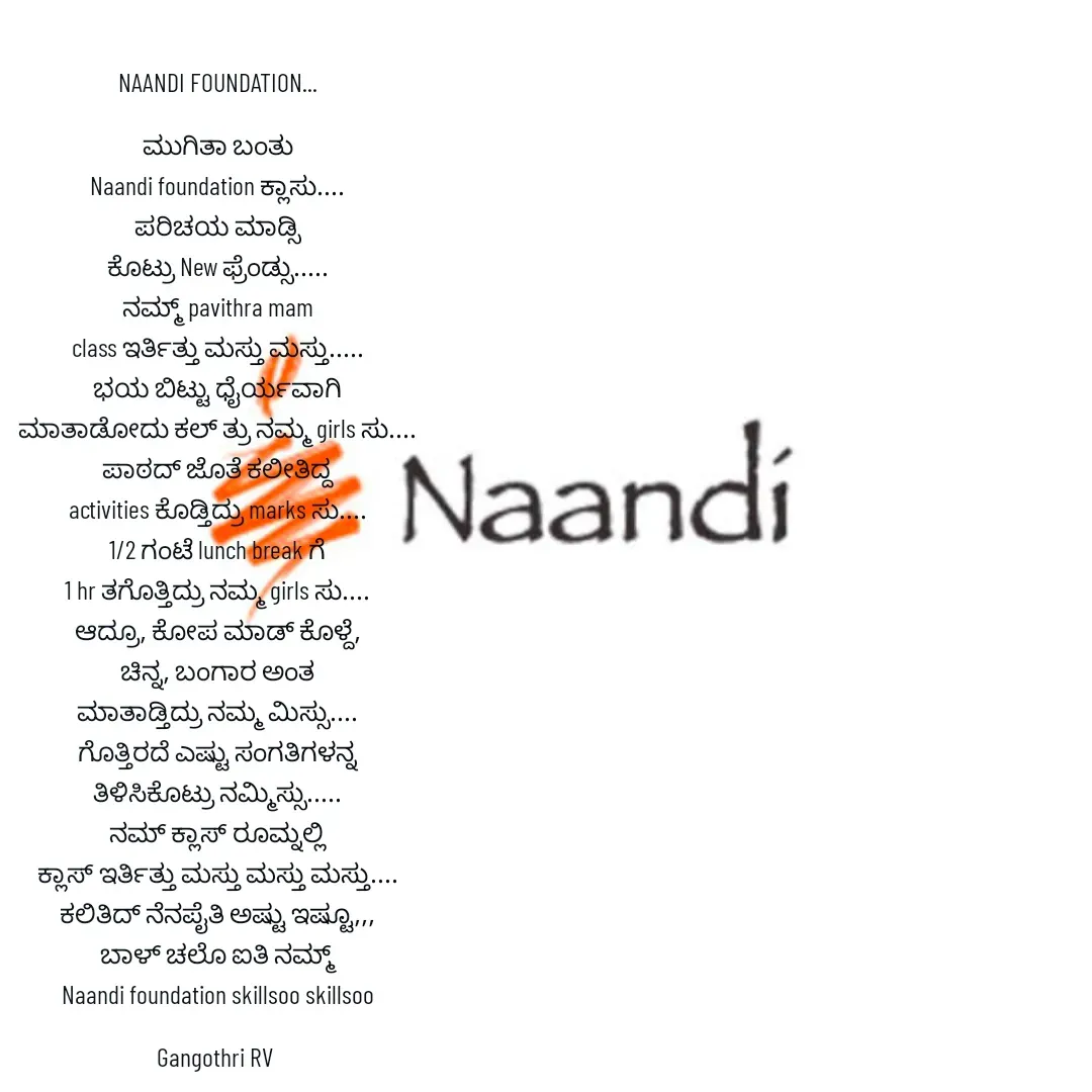 Quote by Gangothri R V - NAANDI FOUNDATION...

ಮುಗಿತಾ ಬಂತು
Naandi foundation ಕ್ಲಾಸು....
ಪರಿಚಯ ಮಾಡ್ಸಿ
ಕೊಟ್ರು New ಫ್ರೆಂಡ್ಸು.....
ನಮ್ಮ್ pavithra mam
class ಇರ್ತಿತ್ತು ಮಸ್ತು ಮಸ್ತು.....
ಭಯ ಬಿಟ್ಟು ಧೈರ್ಯವಾಗಿ
ಮಾತಾಡೋದು ಕಲ್ ತ್ರು ನಮ್ಮ girls ಸು....
ಪಾಠದ್ ಜೊತೆ ಕಲೀತಿದ್ದ
activities ಕೊಡ್ತಿದ್ರು marks ಸು....
1/2 ಗಂಟೆ lunch break ಗೆ
1 hr ತಗೊತ್ತಿದ್ರು ನಮ್ಮ girls ಸು....
ಆದ್ರೂ, ಕೋಪ ಮಾಡ್ ಕೊಳ್ದೆ,
ಚಿನ್ನ, ಬಂಗಾರ ಅಂತ
ಮಾತಾಡ್ತಿದ್ರು ನಮ್ಮ ಮಿಸ್ಸು....
ಗೊತ್ತಿರದೆ ಎಷ್ಟು ಸಂಗತಿಗಳನ್ನ
ತಿಳಿಸಿಕೊಟ್ರು ನಮ್ಮಿಸ್ಸು.....
ನಮ್ ಕ್ಲಾಸ್ ರೂಮ್ನಲ್ಲಿ
ಕ್ಲಾಸ್ ಇರ್ತಿತ್ತು ಮಸ್ತು ಮಸ್ತು ಮಸ್ತು....
ಕಲಿತಿದ್ ನೆನಪೈತಿ ಅಷ್ಟು ಇಷ್ಟೂ,,,
ಬಾಳ್ ಚಲೊ ಐತಿ ನಮ್ಮ್
Naandi foundation skillsoo skillsoo

Gangothri RV  - Made using Quotes Creator App, Post Maker App