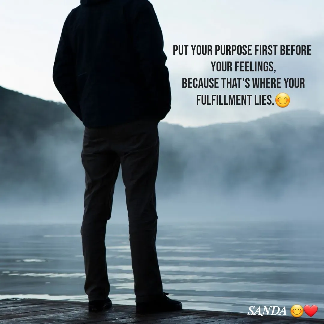 Quote by Sanduni ✍️✍️✍️ - Put your purpose first before
 your feelings,
 because that's where your
 fulfillment lies.😊 - Made using Quotes Creator App, Post Maker App