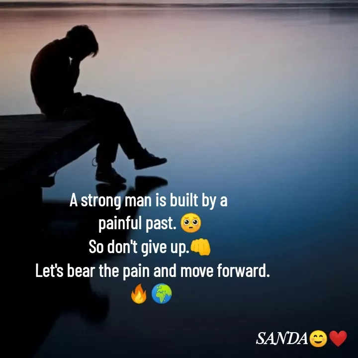 Quote by Sanduni ✍️✍️✍️ - A strong man is built by a 
painful past. 🥺
So don't give up.👊
 Let's bear the pain and move forward.
🔥🌍 - Made using Quotes Creator App, Post Maker App