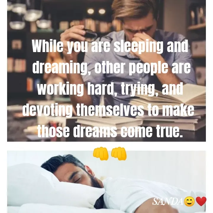 Quote by Sanduni ✍️✍️✍️ - While you are sleeping and
 dreaming, other people are
 working hard, trying, and 
devoting themselves to make 
those dreams come true.
👊👊 - Made using Quotes Creator App, Post Maker App