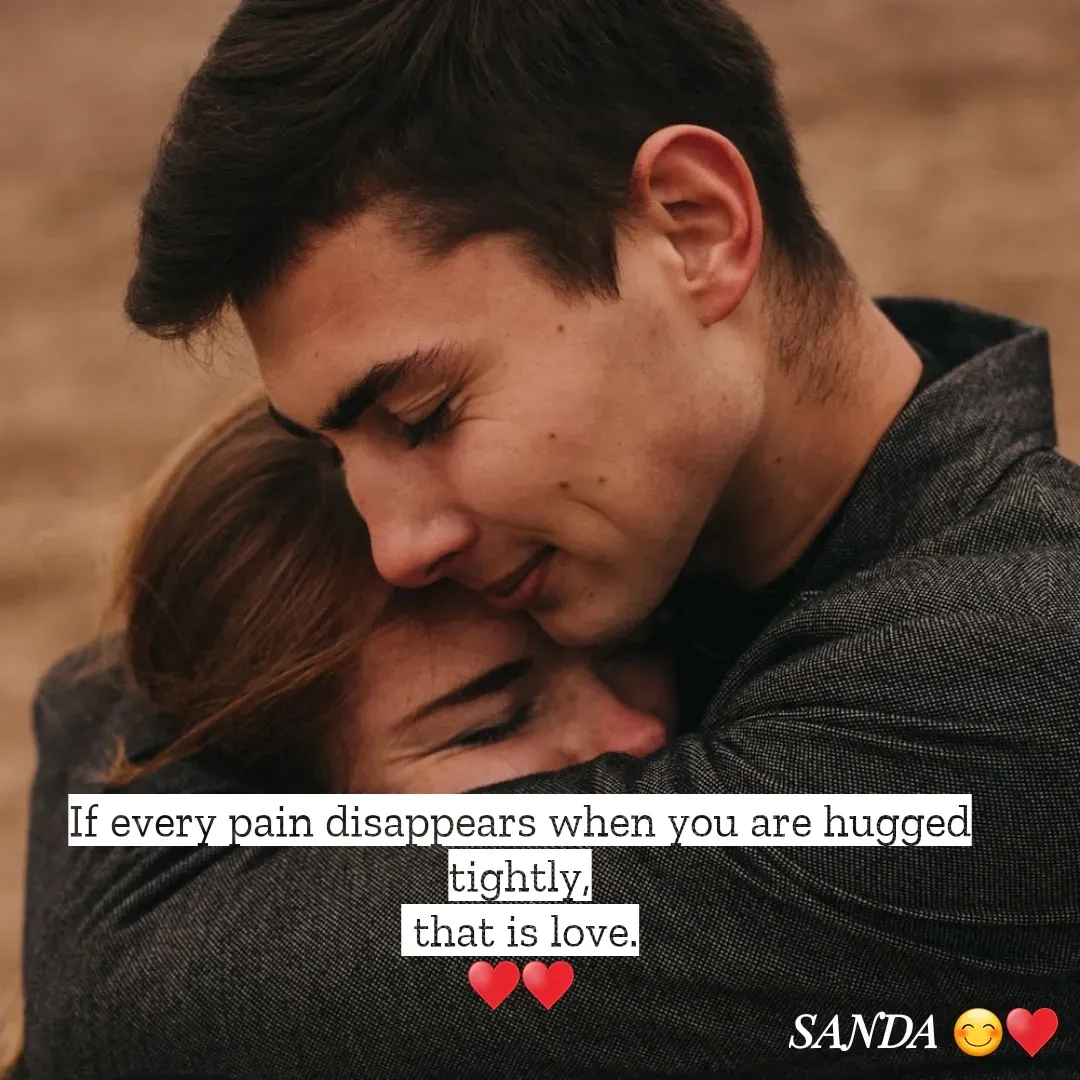 Quote by Sanduni ✍️✍️✍️ - If every pain disappears when you are hugged tightly,
 that is love.
♥️♥️ - Made using Quotes Creator App, Post Maker App