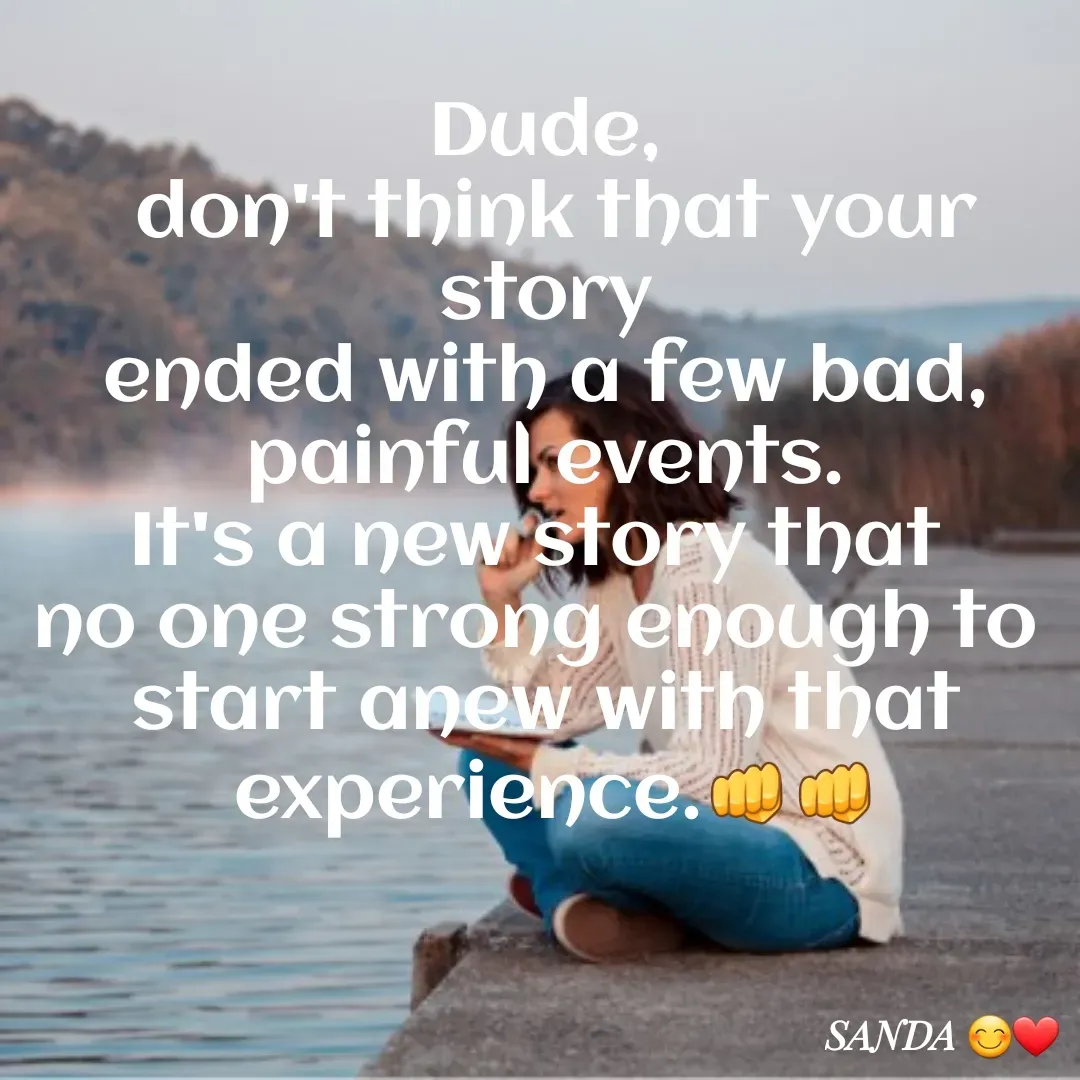 Quote by Sanduni ✍️✍️ - Dude,
 don't think that your story
 ended with a few bad, 
painful events.
It's a new story that 
no one strong enough to 
start anew with that
 experience.👊👊 - Made using Quotes Creator App, Post Maker App