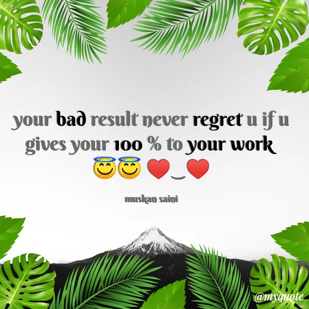 Quote by Muskan SAINI - your bad result never regret u if u gives your 100 % to your work 
😇😇 ♥‿♥

muskan saini - Made using Quotes Creator App, Post Maker App