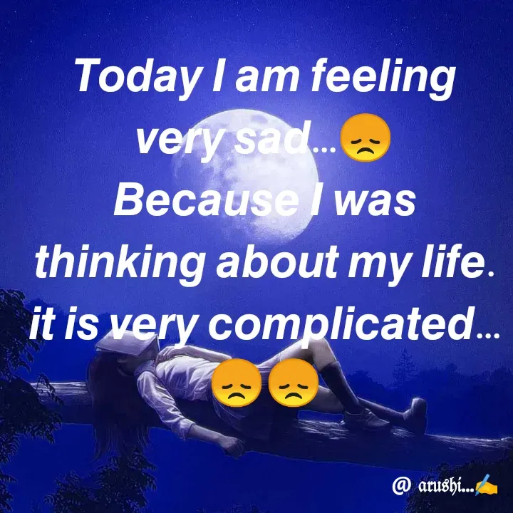 Quote by Arushi Pandey - 𝙏𝙤𝙙𝙖𝙮 𝙄 𝙖𝙢 𝙛𝙚𝙚𝙡𝙞𝙣𝙜 𝙫𝙚𝙧𝙮 𝙨𝙖𝙙...😞                                𝘽𝙚𝙘𝙖𝙪𝙨𝙚 𝙄 𝙬𝙖𝙨 𝙩𝙝𝙞𝙣𝙠𝙞𝙣𝙜 𝙖𝙗𝙤𝙪𝙩 𝙢𝙮 𝙡𝙞𝙛𝙚.                     𝙞𝙩 𝙞𝙨 𝙫𝙚𝙧𝙮 𝙘𝙤𝙢𝙥𝙡𝙞𝙘𝙖𝙩𝙚𝙙... 😞😞 - Made using Quotes Creator App, Post Maker App