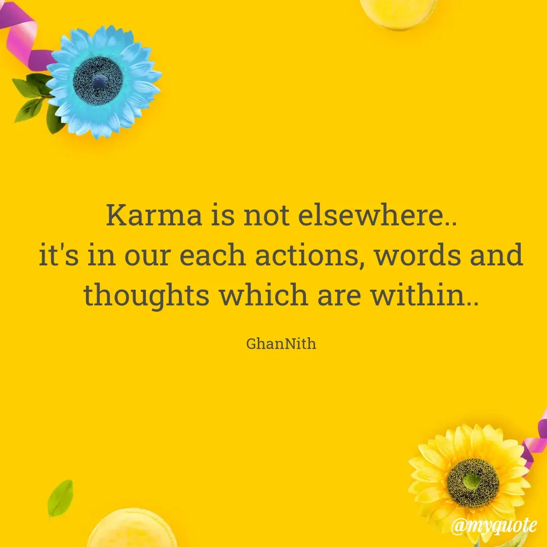 Quote by Megha Gowda - Karma is not elsewhere..
it's in our each actions, words and thoughts which are within..

GhanNith - Made using Quotes Creator App, Post Maker App