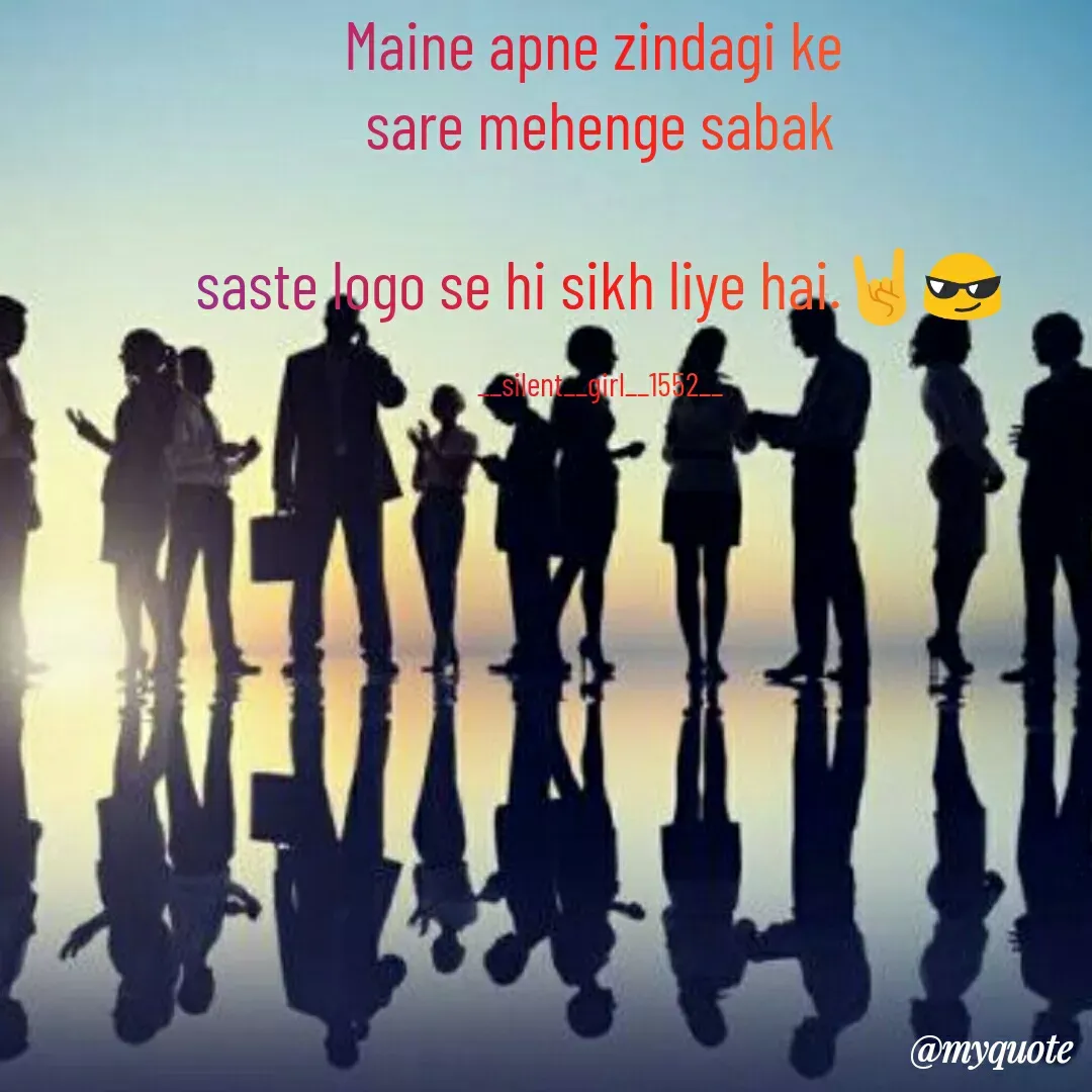 Quote by silent girl - Maine apne zindagi ke 
sare mehenge sabak

saste logo se hi sikh liye hai.🤘😎

__silent__girl__1552__ - Made using Quotes Creator App, Post Maker App