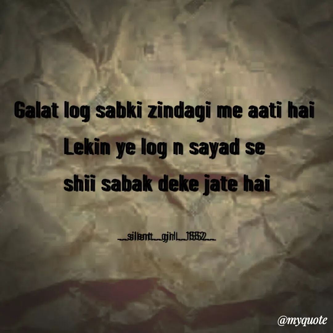 Quote by silent girl - Galat log sabki zindagi me aati hai 
Lekin ye log n sayad se 
shii sabak deke jate hai

__silent__girl__1552__ - Made using Quotes Creator App, Post Maker App