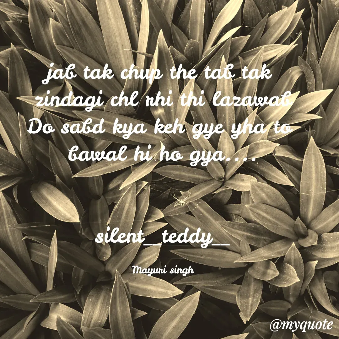Quote by silent girl - jab tak chup the tab tak 
zindagi chl rhi thi lazawab
Do sabd kya keh gye yha to 
bawal hi ho gya....


silent__teddy__

Mayuri singh - Made using Quotes Creator App, Post Maker App