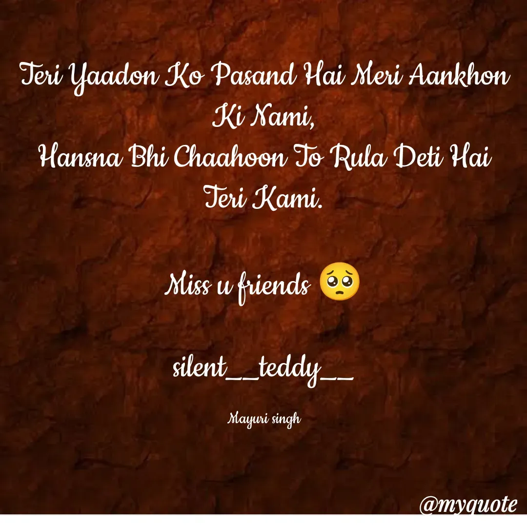 Quote by silent girl - Teri Yaadon Ko Pasand Hai Meri Aankhon Ki Nami,
Hansna Bhi Chaahoon To Rula Deti Hai Teri Kami.

Miss u friends 🥺

silent__teddy__

Mayuri singh - Made using Quotes Creator App, Post Maker App