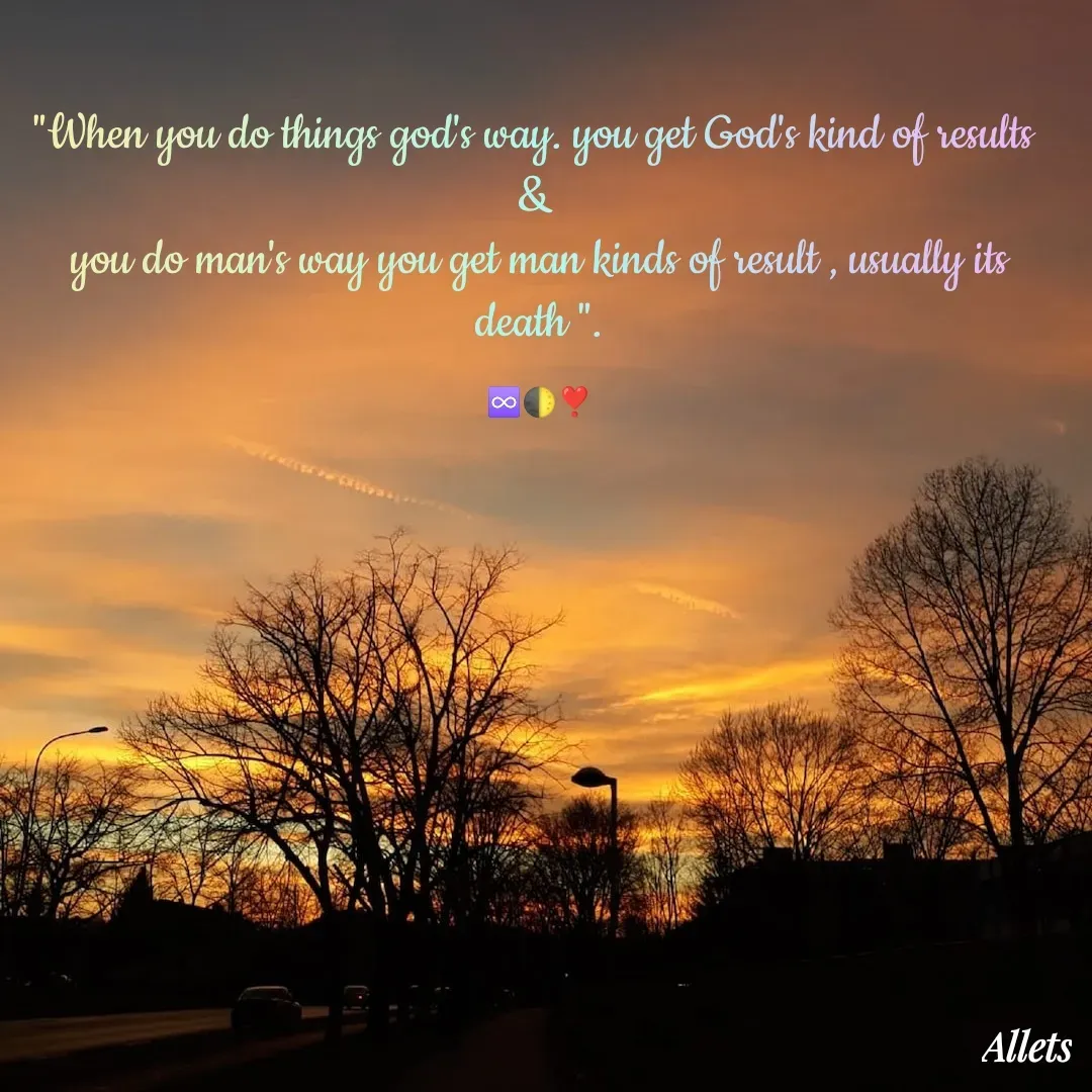 Quote by Sneha Bhabor - "When you do things god's way. you get God's kind of results 
& 
you do man's way you get man kinds of result , usually its death ".

♾️🌓❣️ - Made using Quotes Creator App, Post Maker App