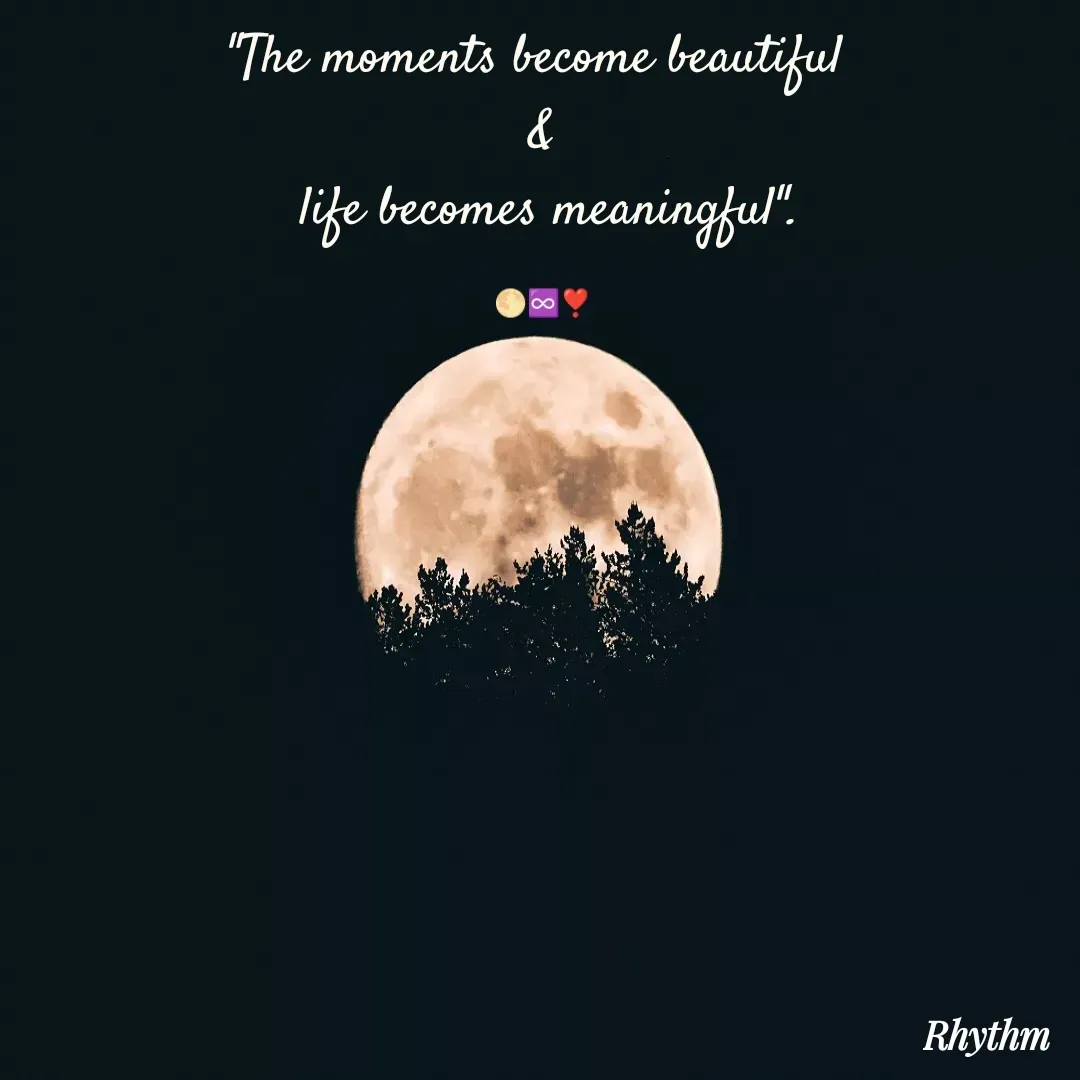 Quote by Sneha Bhabor - "The moments become beautiful 
&
 life becomes meaningful".

🌕♾️❣️ - Made using Quotes Creator App, Post Maker App