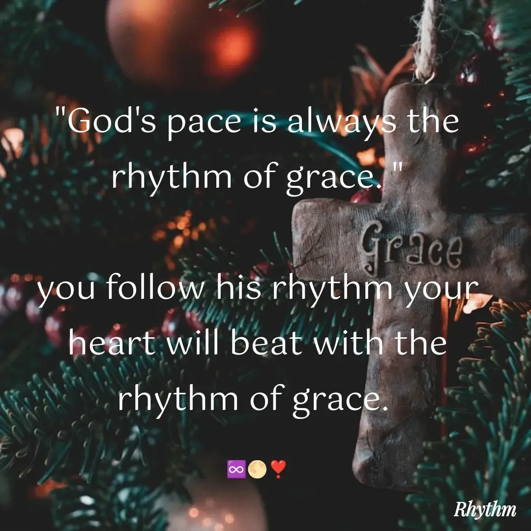 Quote by Sneha Bhabor - "God's pace is always the rhythm of grace. "

you follow his rhythm your heart will beat with the rhythm of grace. 

♾️🌕❣️ - Made using Quotes Creator App, Post Maker App