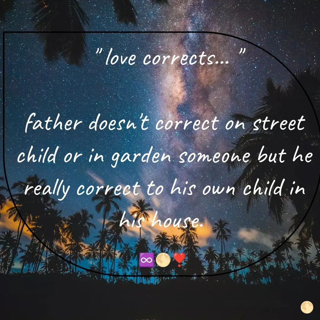 Quote by Sneha Bhabor -  " love corrects... "

father doesn't correct on street child or in garden someone but he really correct to his own child in his house. 

♾️🌕❣️ - Made using Quotes Creator App, Post Maker App