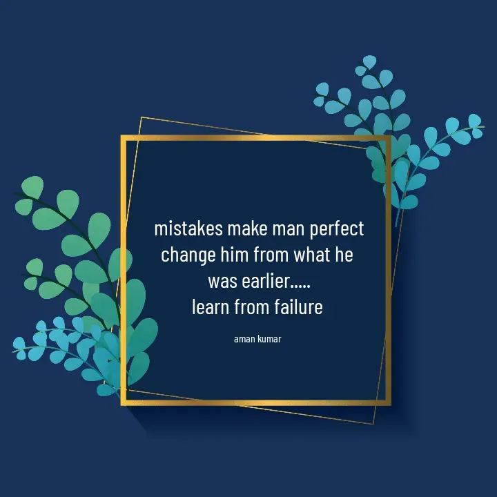 Quote by Aman kumar Verma - mistakes make man perfect
change him from what he 
was earlier.....
learn from failure 

aman kumar  - Made using Quotes Creator App, Post Maker App