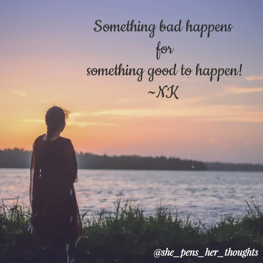 Quote by Nivetha Keshav - Something bad happens
 for
 something good to happen!
~NK - Made using Quotes Creator App, Post Maker App