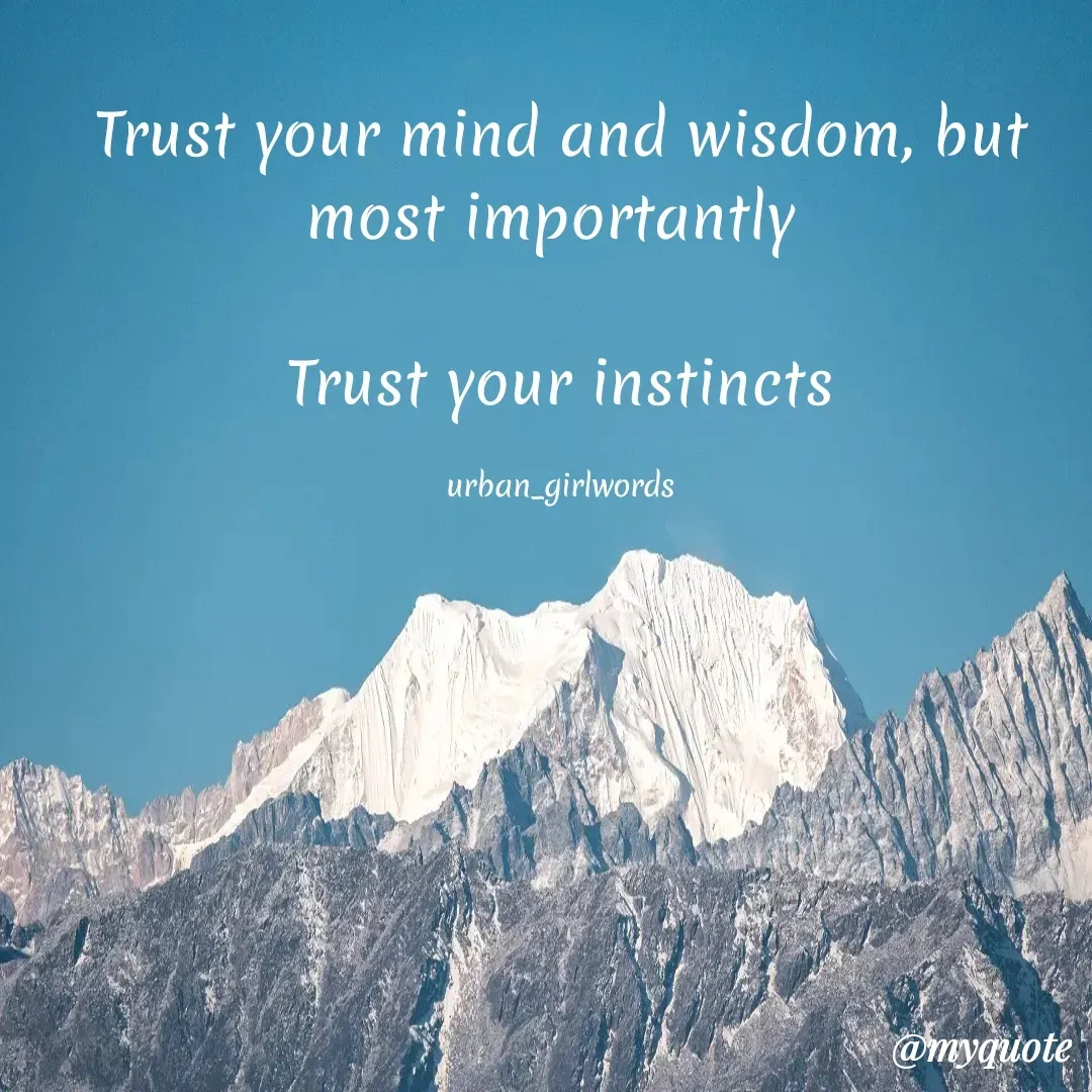 Quote by urban_girlwords - Trust your mind and wisdom, but most importantly 

Trust your instincts

urban_girlwords - Made using Quotes Creator App, Post Maker App