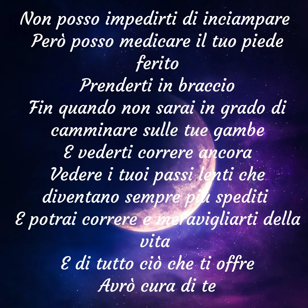 Quote by Vito Sibillano - Non posso impedirti di inciampare 
Però posso medicare il tuo piede ferito
Prenderti in braccio
Fin quando non sarai in grado di camminare sulle tue gambe
E vederti correre ancora
Vedere i tuoi passi lenti che diventano sempre più spediti 
E potrai correre e meravigliarti della vita 
E di tutto ciò che ti offre
 Avrò cura di te  - Made using Quotes Creator App, Post Maker App