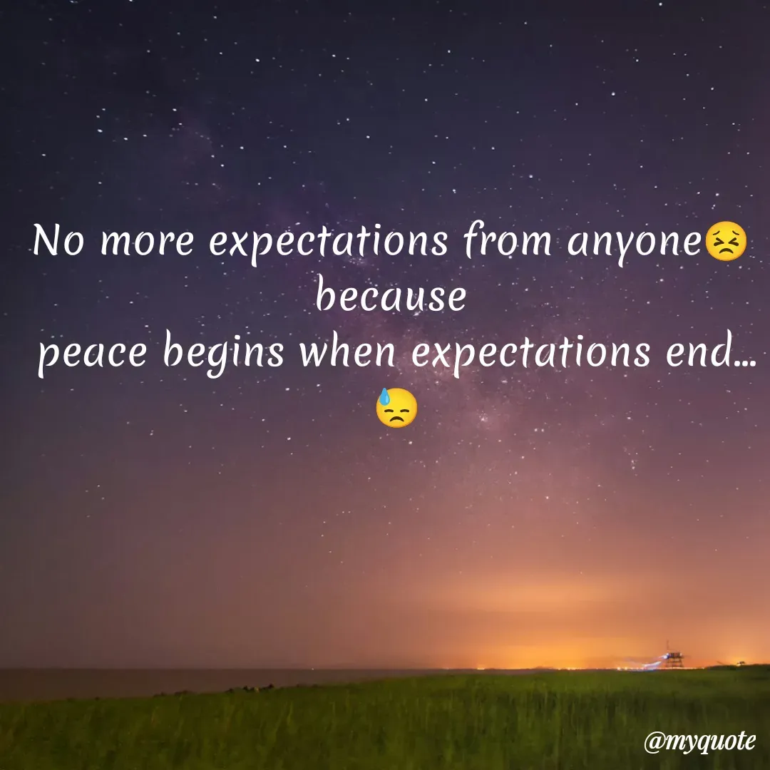 Quote by Sanjana - No more expectations from anyone😣 
because 
peace begins when expectations end...😓 - Made using Quotes Creator App, Post Maker App