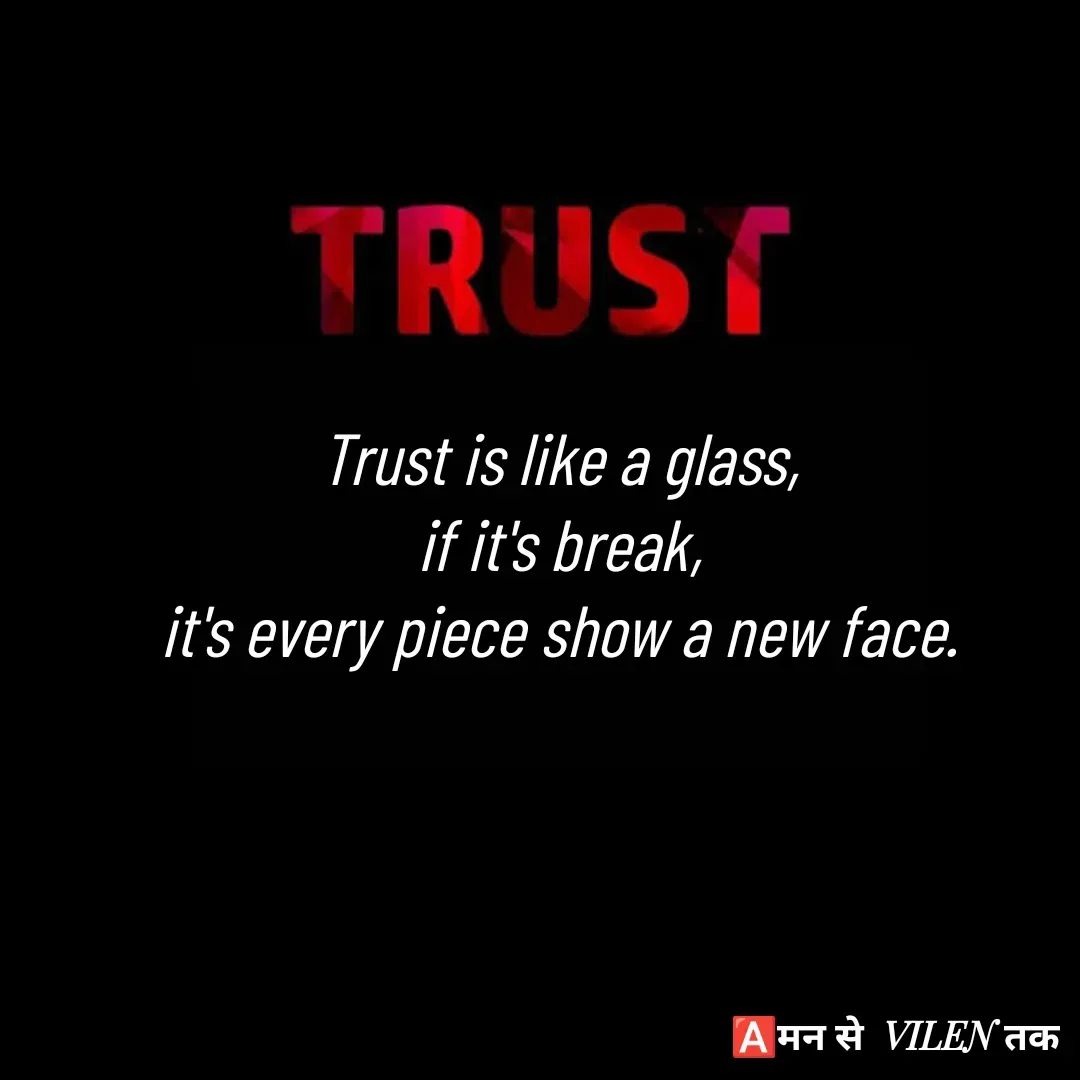 Quote by meaning of VILEN 's words - Trust is like a glass, 
if it's break, 
it's every piece show a new face.  - Made using Quotes Creator App, Post Maker App