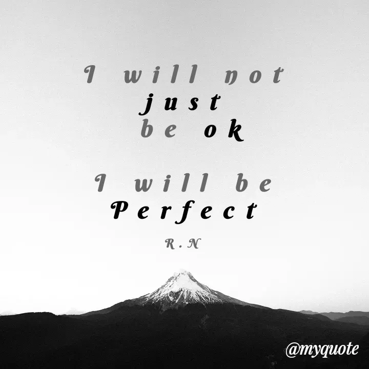 Quote by Ronelle Nelson - I will not just
 be ok

I will be
Perfect

R.N - Made using Quotes Creator App, Post Maker App