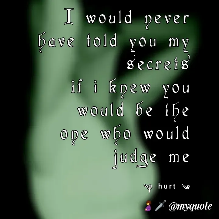 Quote by Ronelle Nelson - I would never have told you my secrets
if i knew you would be the
one who would judge me

༆ ʰᵘʳᵗ ༄                                         🤰🗡️      - Made using Quotes Creator App, Post Maker App