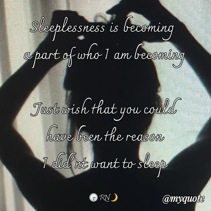 Quote by Ronelle Nelson - Sleeplessness is becoming 
a part of who I am becoming

Just wish that you could
have been the reason
I did'nt want to sleep

🕞 RN🌙 - Made using Quotes Creator App, Post Maker App