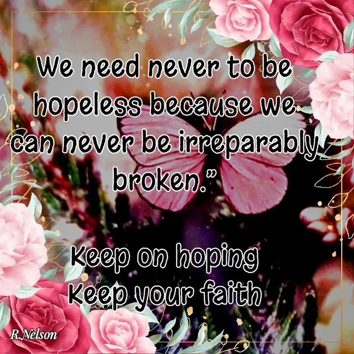 Quote by Ronelle Nelson - We need never to be hopeless because we can never be irreparably broken.”

Keep on hoping
Keep your faith - Made using Quotes Creator App, Post Maker App