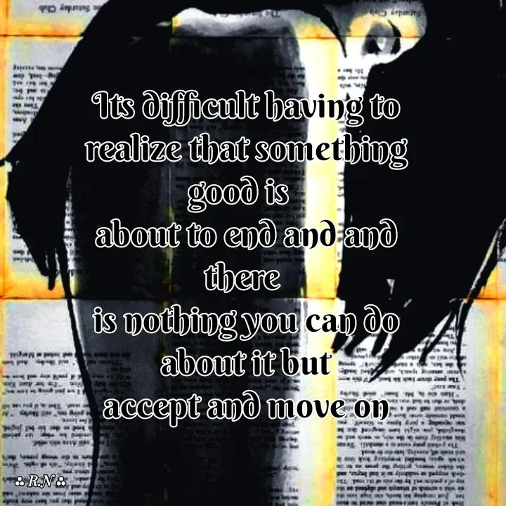 Quote by Ronelle Nelson - Its difficult having to
realize that something good is  
about to end and and there 
is nothing you can do
about it but
accept and move on - Made using Quotes Creator App, Post Maker App