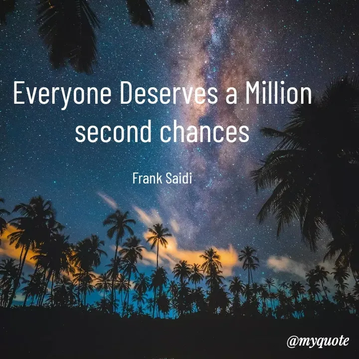Quote by Frank Gaius Saidi - Everyone Deserves a Million second chances

Frank Saidi - Made using Quotes Creator App, Post Maker App