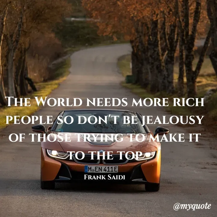 Quote by Frank Gaius Saidi - The World needs more rich people so don't be jealousy of those trying to make it to the top

Frank Saidi - Made using Quotes Creator App, Post Maker App