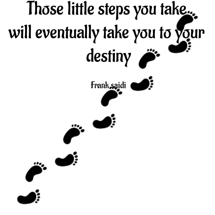 Quote by Frank Gaius Saidi - Those little steps you take 
will eventually take you to your 
destiny

Frank saidi - Made using Quotes Creator App, Post Maker App