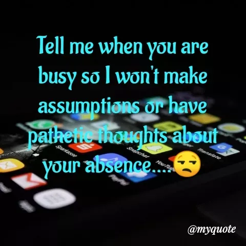 Quote by Deborah Mulengo - Tell me when you are busy so I won't make assumptions or have pathetic thoughts about your absence....😒 - Made using Quotes Creator App, Post Maker App