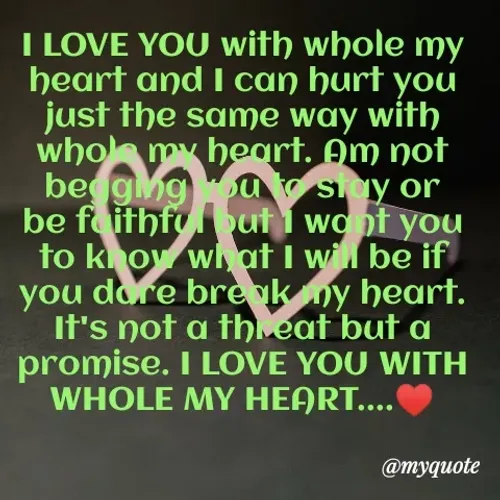 Quotes by Deborah Mulengo - I LOVE YOU with whole my heart and I can hurt you just the same way with whole my heart. Am not begging you to stay or be faithful but I want you to know what I will be if you dare break my heart. It's not a threat but a promise. I LOVE YOU WITH WHOLE MY HEART....♥️