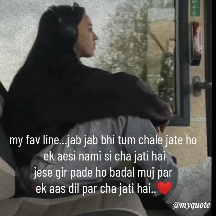 Quote by khushi Raval - my fav line...jab jab bhi tum chale jate ho 
ek aesi nami si cha jati hai
jese gir pade ho badal muj par 
ek aas dil par cha jati hai..❤ - Made using Quotes Creator App, Post Maker App